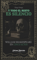 Y todo el resto es silencio: William Shakespeare en cinco actos
