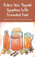Relieve Your Thyroid Symptoms With Fermented Food