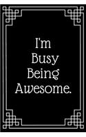 I'm Busy Being Awesome.