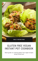 Gluten free Vegan Instant pot Cookbook: Book guide on cooking gluten free vegan recipes using instant pot