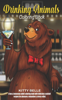 Drinking Animals Coloring Book: A fun & humorous adult coloring book with delicious cocktail recipes for pleasure, relaxation and stress relief.
