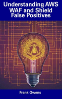 Understanding AWS WAF and Shield False Positives