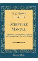 Scripture Manual: Or Religious Exercises for the Morning and Evening of Each Day in the Month (Classic Reprint)