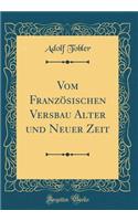 Vom Französischen Versbau Alter und Neuer Zeit (Classic Reprint)