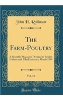 The Farm-Poultry, Vol. 25: A Monthly Magazine Devoted to Poultry Culture and Allied Interests; March 1914 (Classic Reprint)