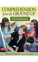 Comprehension from the Ground Up: Simplified, Sensible Instruction for the K-3 Reading Workshop