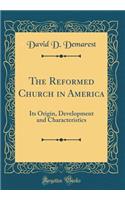 The Reformed Church in America: Its Origin, Development and Characteristics (Classic Reprint)