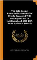 The Date-Book of Remarkable & Memorable Events Connected with Nottingham and Its Neighbourhood, 1750-1879, from Authentic Records