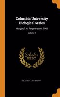 Columbia University Biological Series: Morgan, T.H. Regeneration. 1901; Volume 7