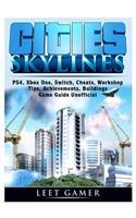 Cities Skylines, Ps4, Xbox One, Switch, Cheats, Workshop, Tips, Achievements, Buildings, Game Guide Unofficial