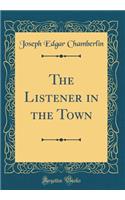 The Listener in the Town (Classic Reprint)