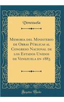 Memoria del Ministerio de Obras Pï¿½blicas Al Congreso Nacional de Los Estados Unidos de Venezuela En 1883 (Classic Reprint)