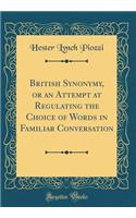 British Synonymy, or an Attempt at Regulating the Choice of Words in Familiar Conversation (Classic Reprint)