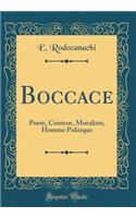 Boccace: Poete, Conteur, Moraliste, Homme Politique (Classic Reprint): Poete, Conteur, Moraliste, Homme Politique (Classic Reprint)