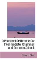 A Practical Arithmetic for Intermediate, Grammar, and Common Schools