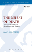 Defeat of Death: Apocalyptic Eschatology in 1 Corinthians 15 and Romans 5: Apocalyptic Eschatology in 1 Corinthians 15 and Romans 5