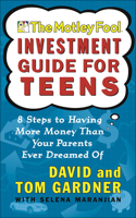 The Motley Fool Investment Guide for Teens: Eight Steps to Having More Money Than Your Parents Ever Dreamed of