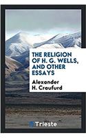 The religion of H. G. Wells, and other essays