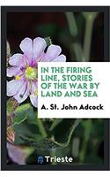 IN THE FIRING LINE, STORIES OF THE WAR B