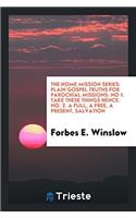 The home mission series: plain gospel truths for parochial missions: No 1. Take these things hence. No. 2. A full, a free, a present, salvation