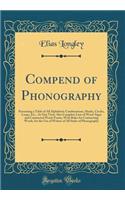 Compend of Phonography: Presenting a Table of All Alphabetic Combinations, Hooks, Circles, Loops, Etc., At One View; Also Complete Lists of Word-Signs and Contracted Word-Forms, With Rules for Contracting Words, for the Use of Writers of All Styles