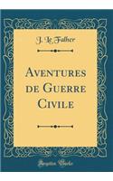 Aventures de Guerre Civile (Classic Reprint)