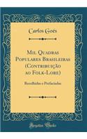 Mil Quadras Populares Brasileiras (ContribuiÃ§Ã£o Ao Folk-Lore): Recolhidas E Prefaciadas (Classic Reprint): Recolhidas E Prefaciadas (Classic Reprint)