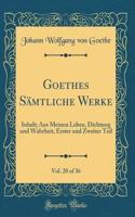 Goethes Sämtliche Werke, Vol. 20 of 36: Inhalt; Aus Meinen Leben, Dichtung und Wahrheit, Erster und Zweiter Teil (Classic Reprint)