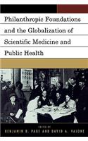 Philanthropic Foundations and the Globalization of Scientific Medicine and Public Health