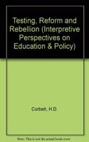 Testing, Reform, and Rebellion (Interpretive Perspectives on Education and Policy)