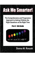 Ask Me Smarter! the Comprehensive and Progressive Approach to Asking Children the Right Questions at the Right Time