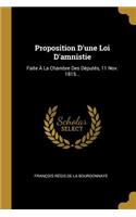 Proposition D'une Loi D'amnistie: Faite À La Chambre Des Députés, 11 Nov. 1815...