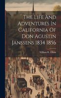 The Life And Adventures In California Of Don Agustin Janssens 1834 1856