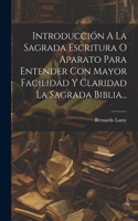 Introducción A La Sagrada Escritura O Aparato Para Entender Con Mayor Facilidad Y Claridad La Sagrada Biblia...