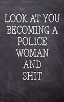 Look At You Becoming A Police Woman And Shit: College Ruled Notebook 120 Lined Pages 6 x 9 Inches Perfect Funny Gag Gift Joke Journal, Diary, Subject Composition Book With A Soft, Sturdy Matte C