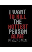 I want To Kill The Hottest Person Alive But Suicide Is A Crime