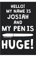 Hello! My Name Is JOSIAH And My Pen Is Huge!: Blank Name Personalized & Customized Dirty Penis Joke Pun Notebook Journal for Men, Dotted. Men Writing Accessories Item for Proud Male Persons With