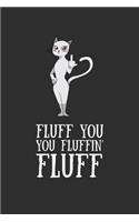 Fluff You You Fluffin Fluff: Gifts for cat lovers 100 page Blank lined 6 x 9 journal to jot down your Meowing ideas and notes