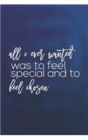 All I Ever Wanted As To Feel Special And To Feel Chosen: Daily Success, Motivation and Everyday Inspiration For Your Best Year Ever, 365 days to more Happiness Motivational Year Long Journal / Daily Notebo