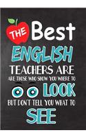 The Best English Teachers Are Those Who Show You Where To Look But Don't Tell You What To See: Teacher Appreciation Gift, gift from student to teacher, you can make it retirement or birthday or christmas gift, journal or notebook Year end