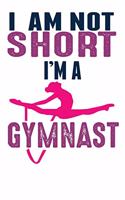 I Am Not Short I'm A Gymnast