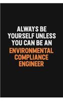 Always Be Yourself Unless You Can Be An Environmental Compliance Engineer