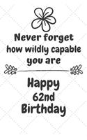 Never Forget How Wildly Capable You Are Happy 62nd Birthday: Cute Encouragement 62nd Birthday Card Quote Pun Journal / Notebook / Diary / Greetings / Appreciation Gift (6 x 9 - 110 Blank Lined Pages)