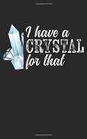 I Have a Crystal for That: Women Crystal Healing Spiritual People Hippie 120 Pages 6 X 9 Inches Journal