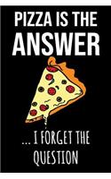 Pizza Is the Answer I Forget the Question: Funny Novelty Pizza Gift: Lined Notebook Journal to Write in