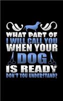 What Part of I Will Call You When Your Dog Is Ready Don't You Understand?