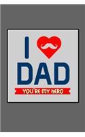 I Love Dad You're My Hero: Gift Journal Notebook for Dads, Fathers and Grandpas