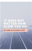 It Does Not Matter How Slow You Go So Long As You Don't Stop