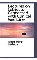 Lectures on Subjects Connected with Clinical Medicine