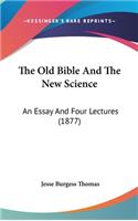 The Old Bible and the New Science: An Essay and Four Lectures (1877)